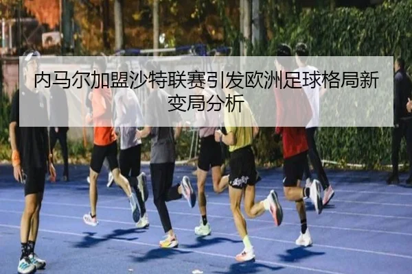 nei-ma-er-jia-meng-sha-te-lian-sai-yin-fa-ou-zhou-zu-qiu-ge-ju-xin-bian-ju-fen-xi-2-316.jpg