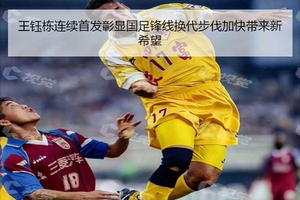 王钰栋连续首发彰显国足锋线换代步伐加快带来新希望