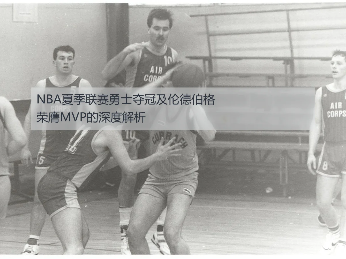 NBA夏季联赛勇士夺冠及伦德伯格荣膺MVP的深度解析